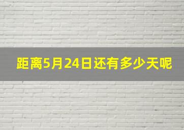 距离5月24日还有多少天呢