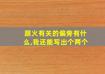 跟火有关的偏旁有什么,我还能写出个两个