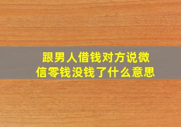 跟男人借钱对方说微信零钱没钱了什么意思