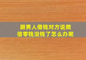 跟男人借钱对方说微信零钱没钱了怎么办呢