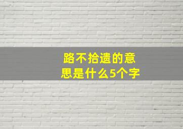 路不拾遗的意思是什么5个字