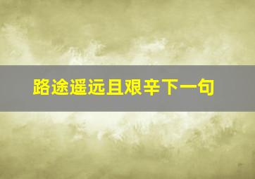 路途遥远且艰辛下一句