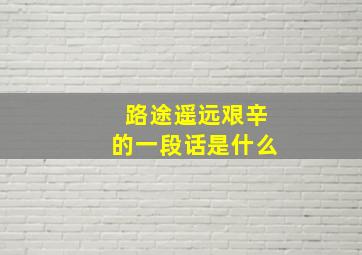 路途遥远艰辛的一段话是什么