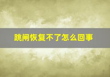 跳闸恢复不了怎么回事