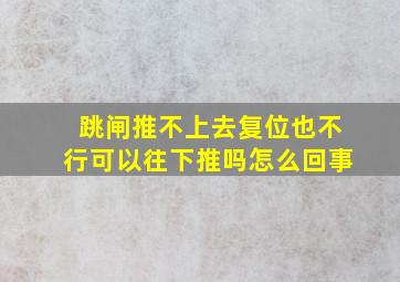 跳闸推不上去复位也不行可以往下推吗怎么回事