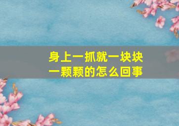 身上一抓就一块块一颗颗的怎么回事