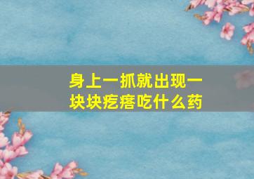 身上一抓就出现一块块疙瘩吃什么药