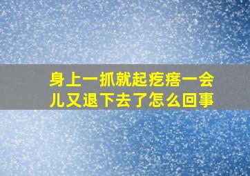 身上一抓就起疙瘩一会儿又退下去了怎么回事