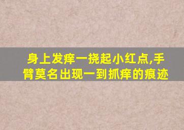 身上发痒一挠起小红点,手臂莫名出现一到抓痒的痕迹