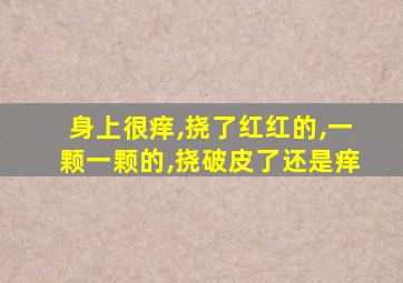 身上很痒,挠了红红的,一颗一颗的,挠破皮了还是痒