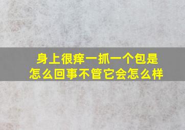 身上很痒一抓一个包是怎么回事不管它会怎么样