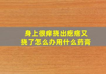 身上很痒挠出疙瘩又挠了怎么办用什么药膏