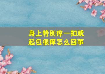 身上特别痒一扣就起包很痒怎么回事