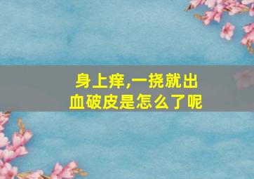 身上痒,一挠就出血破皮是怎么了呢