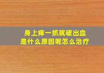 身上痒一抓就破出血是什么原因呢怎么治疗