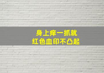 身上痒一抓就红色血印不凸起