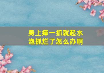 身上痒一抓就起水泡抓烂了怎么办啊