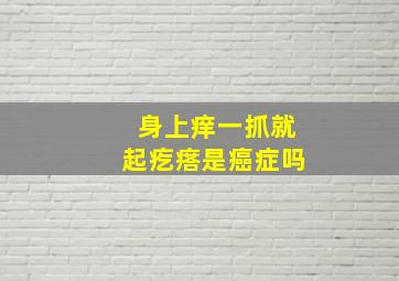 身上痒一抓就起疙瘩是癌症吗