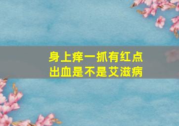 身上痒一抓有红点出血是不是艾滋病