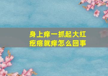 身上痒一抓起大红疙瘩就痒怎么回事