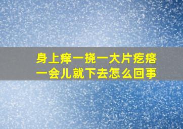 身上痒一挠一大片疙瘩一会儿就下去怎么回事