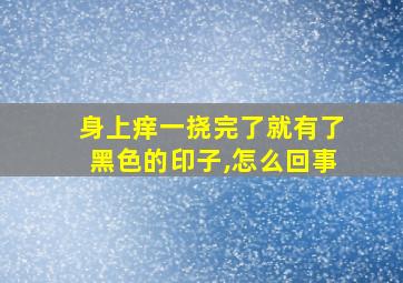 身上痒一挠完了就有了黑色的印子,怎么回事