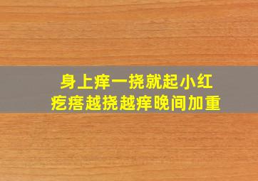 身上痒一挠就起小红疙瘩越挠越痒晚间加重