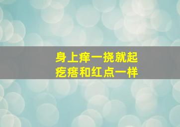 身上痒一挠就起疙瘩和红点一样