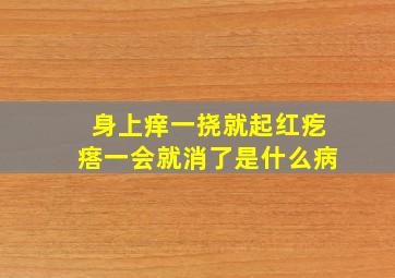 身上痒一挠就起红疙瘩一会就消了是什么病