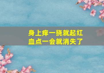 身上痒一挠就起红血点一会就消失了