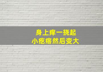 身上痒一挠起小疙瘩然后变大