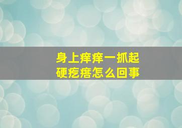 身上痒痒一抓起硬疙瘩怎么回事