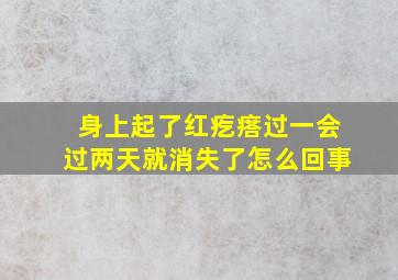 身上起了红疙瘩过一会过两天就消失了怎么回事