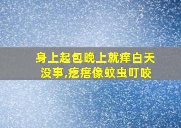 身上起包晚上就痒白天没事,疙瘩像蚊虫叮咬