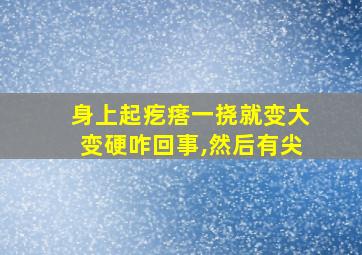 身上起疙瘩一挠就变大变硬咋回事,然后有尖