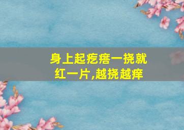 身上起疙瘩一挠就红一片,越挠越痒