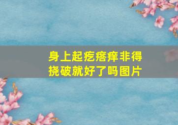 身上起疙瘩痒非得挠破就好了吗图片