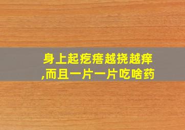 身上起疙瘩越挠越痒,而且一片一片吃啥药