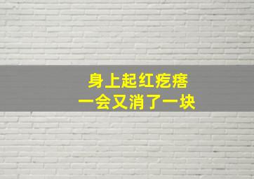 身上起红疙瘩一会又消了一块