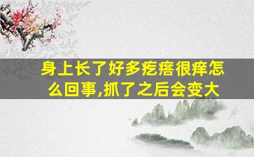 身上长了好多疙瘩很痒怎么回事,抓了之后会变大