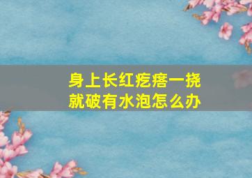 身上长红疙瘩一挠就破有水泡怎么办