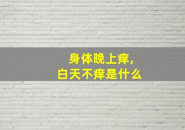 身体晚上痒,白天不痒是什么