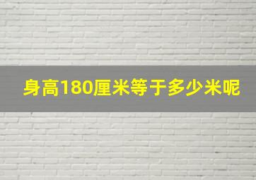 身高180厘米等于多少米呢