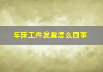 车床工件发震怎么回事