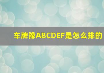 车牌豫ABCDEF是怎么排的