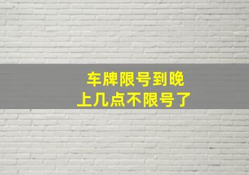 车牌限号到晚上几点不限号了