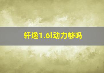 轩逸1.6l动力够吗