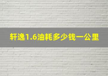 轩逸1.6油耗多少钱一公里