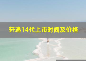 轩逸14代上市时间及价格