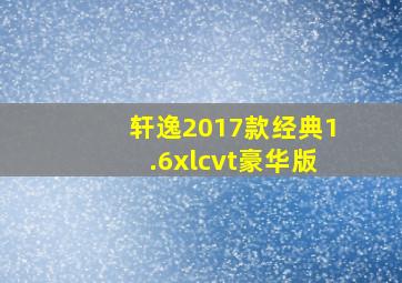 轩逸2017款经典1.6xlcvt豪华版